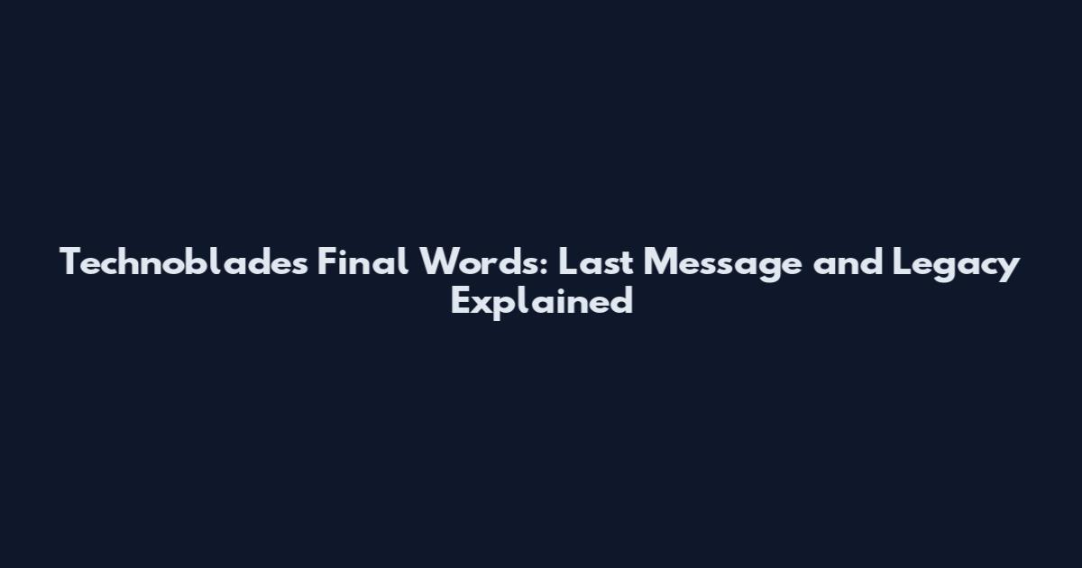Technoblade's Final Words: Last Message and Legacy Explained