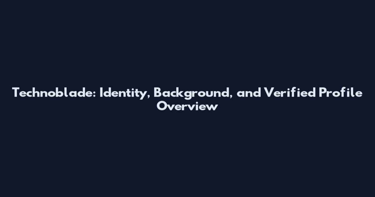 Technoblade: Identity, Background, and Verified Profile Overview