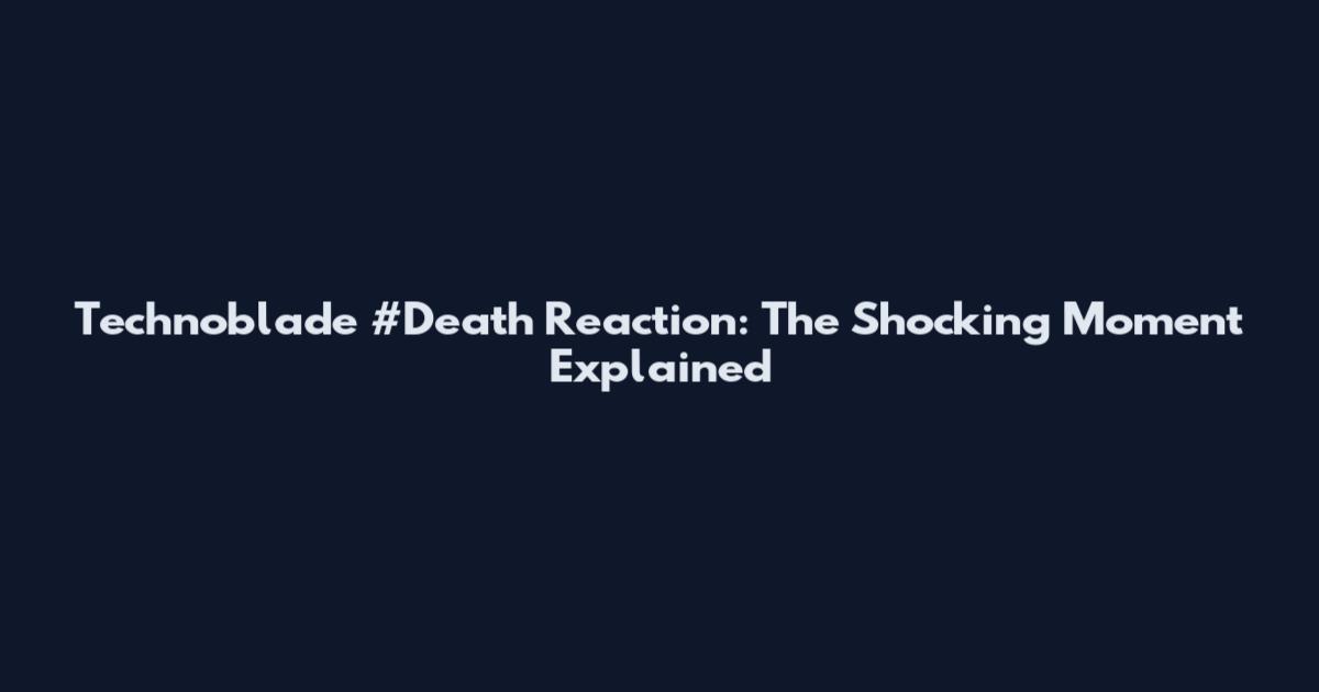 Technoblade #Death Reaction: The Shocking Moment Explained