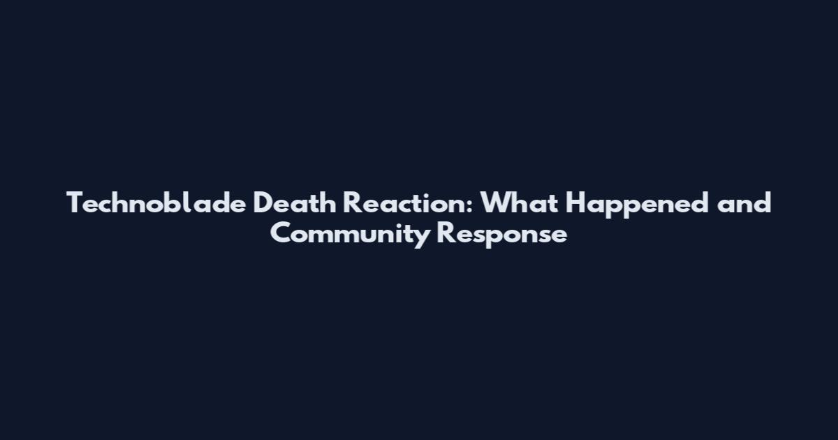 Technoblade Death Reaction: What Happened and Community Response