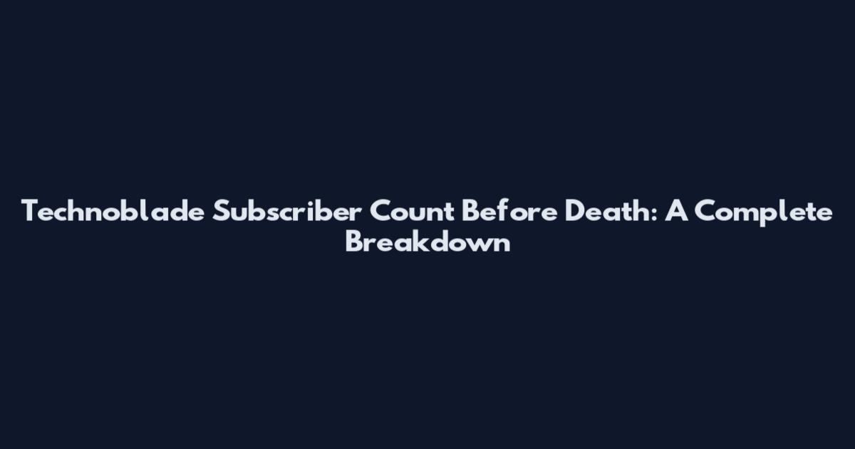 Technoblade Subscriber Count Before Death: A Complete Breakdown