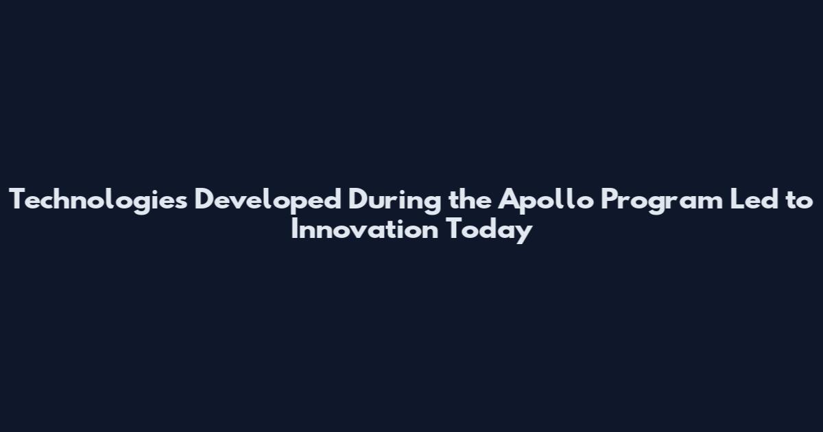 Technologies Developed During the Apollo Program Led to Innovation Today