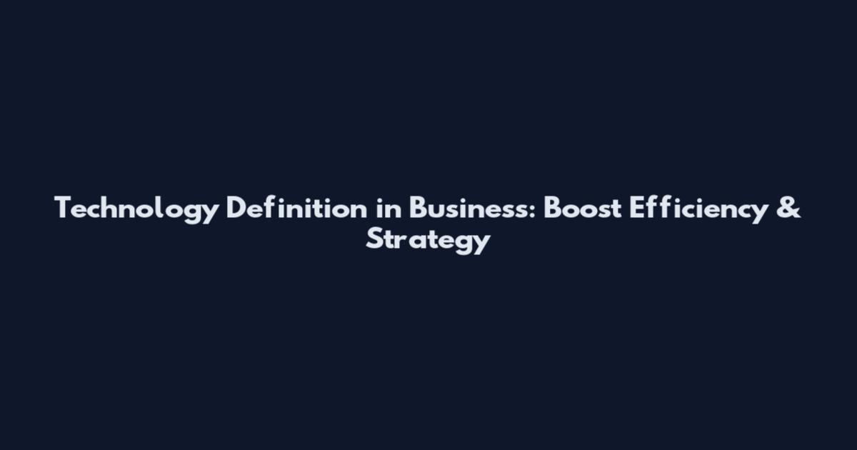 Technology Definition in Business: Boost Efficiency & Strategy