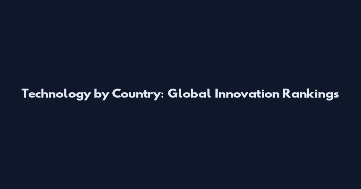 Technology by Country: Global Innovation Rankings