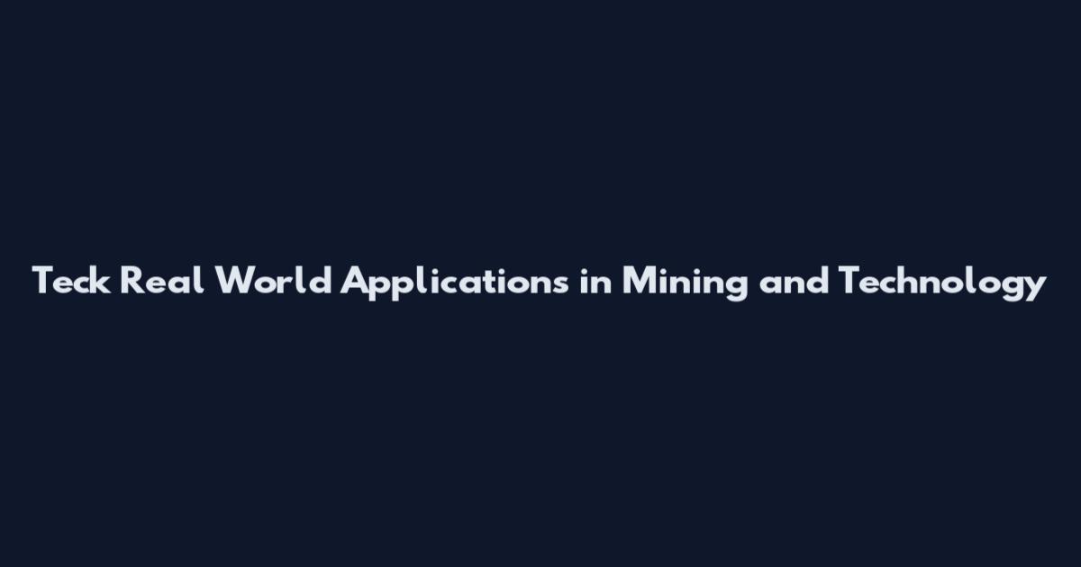 Teck Real World Applications in Mining and Technology
