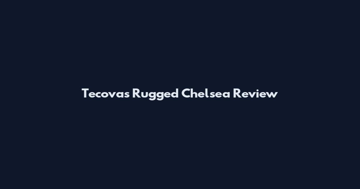 Tecovas Rugged Chelsea Review