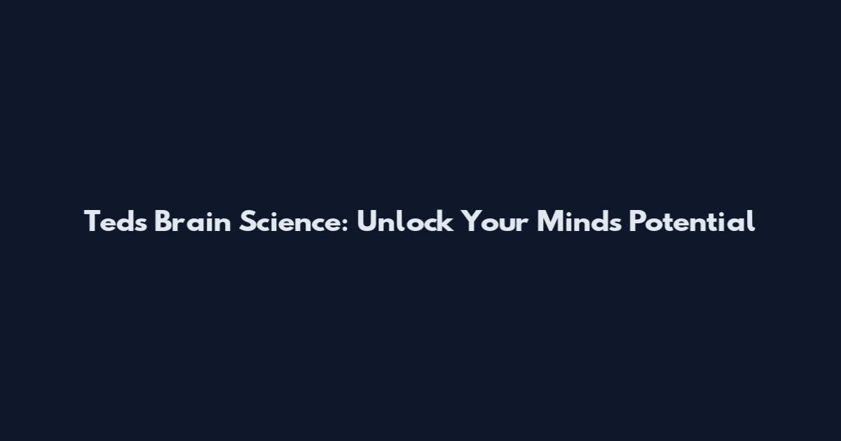 Ted's Brain Science: Unlock Your Mind's Potential