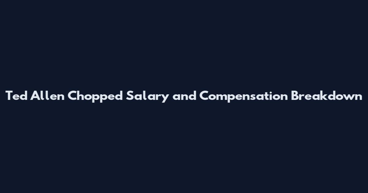 Ted Allen Chopped Salary and Compensation Breakdown