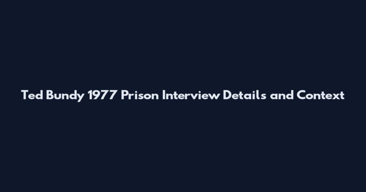 Ted Bundy 1977 Prison Interview Details and Context
