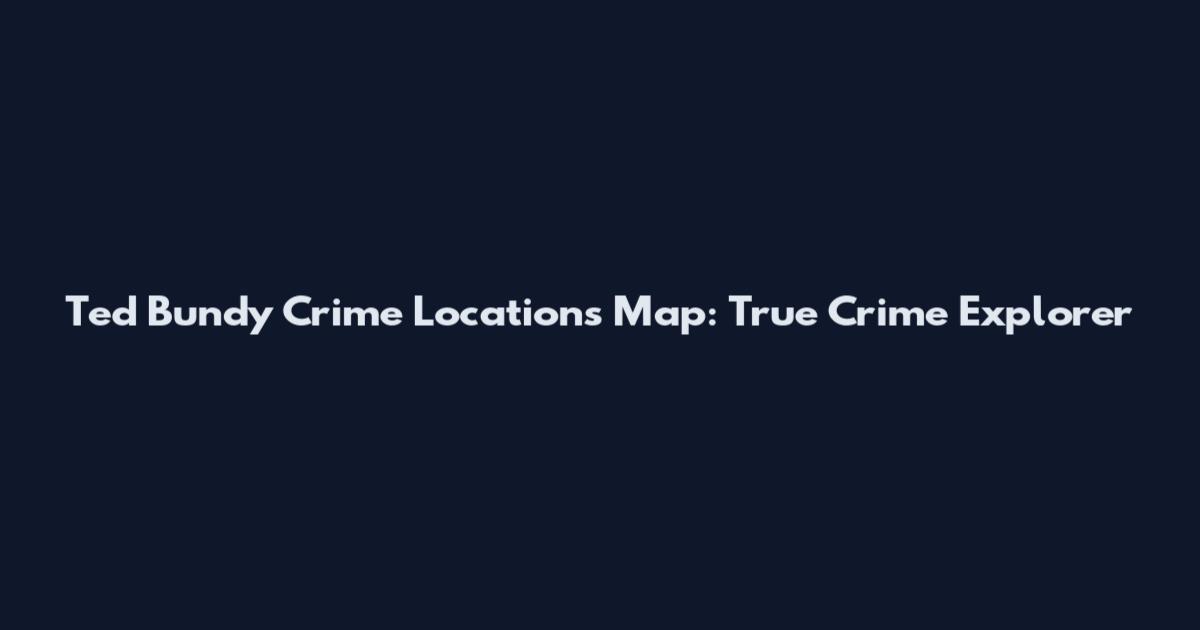 Ted Bundy Crime Locations Map: True Crime Explorer