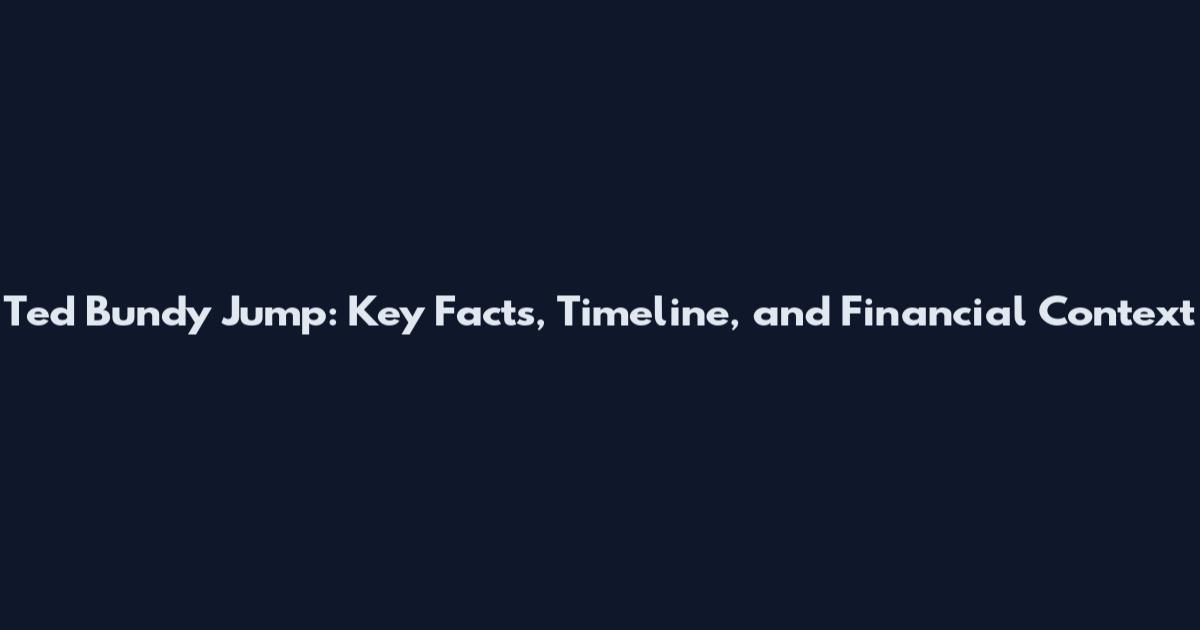 Ted Bundy Jump: Key Facts, Timeline, and Financial Context