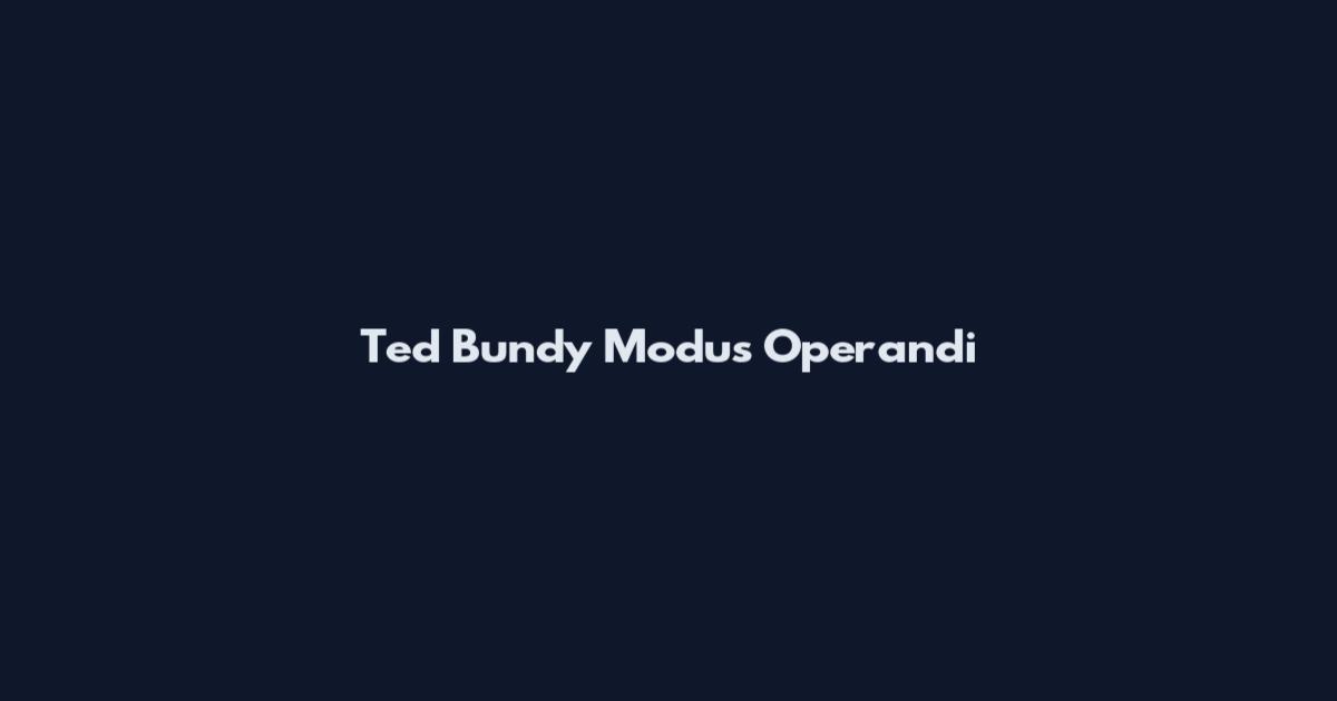 Ted Bundy Modus Operandi