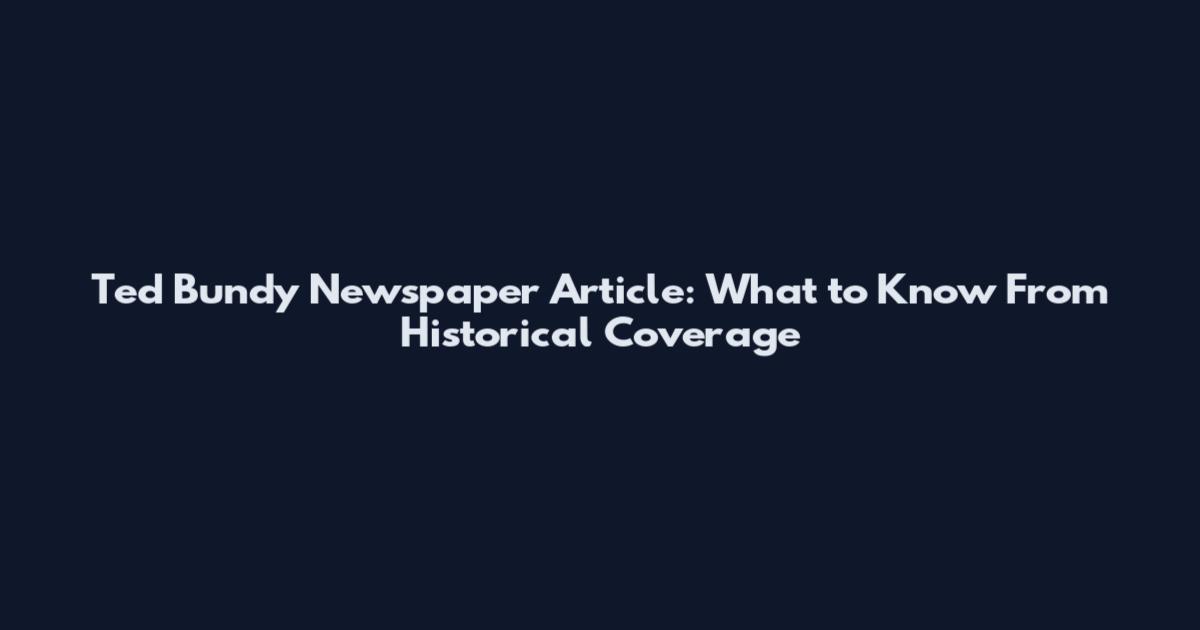 Ted Bundy Newspaper Article: What to Know From Historical Coverage