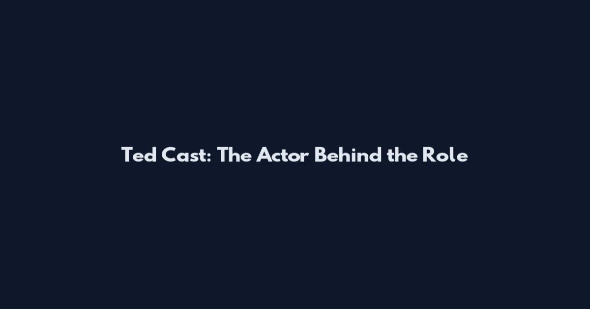 Ted Cast: The Actor Behind the Role