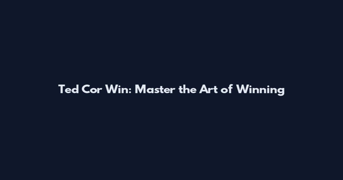 Ted Cor Win: Master the Art of Winning