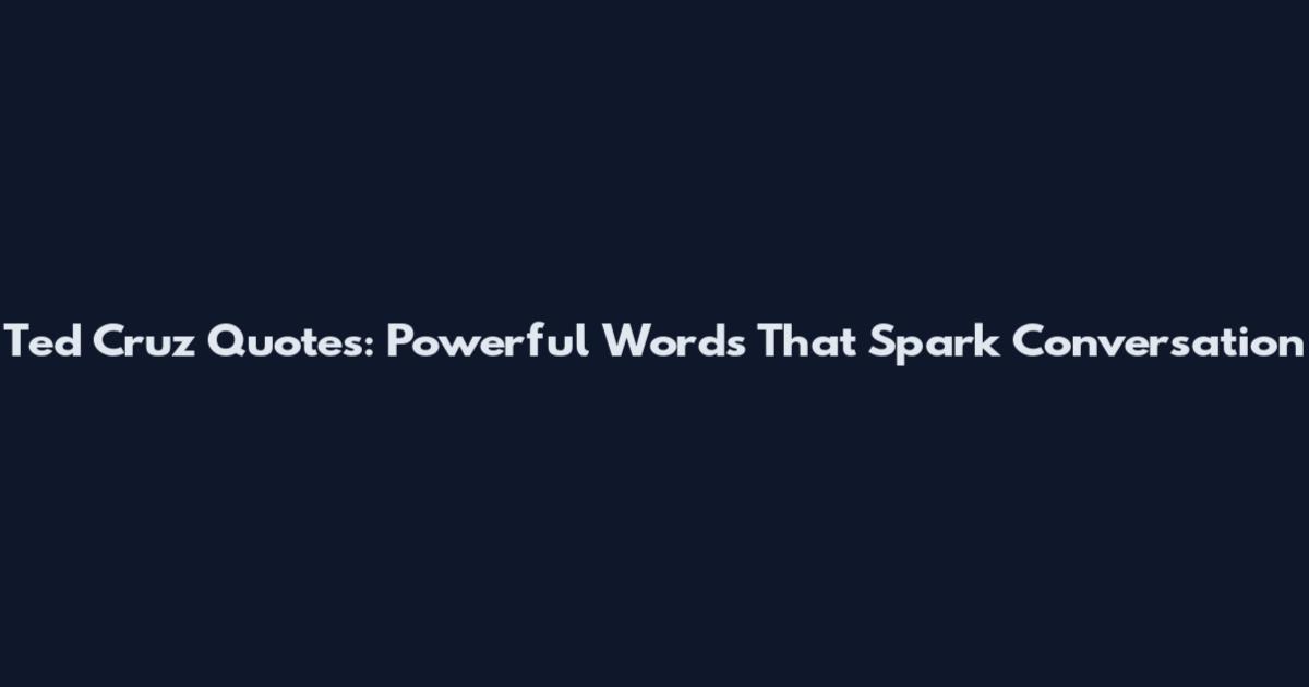 Ted Cruz Quotes: Powerful Words That Spark Conversation
