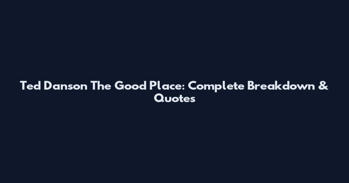 Ted Danson The Good Place: Complete Breakdown & Quotes