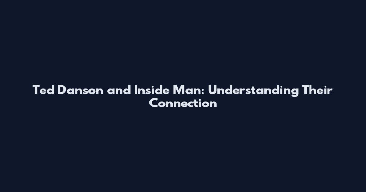 Ted Danson and Inside Man: Understanding Their Connection