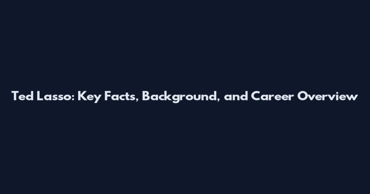 Ted Lasso: Key Facts, Background, and Career Overview