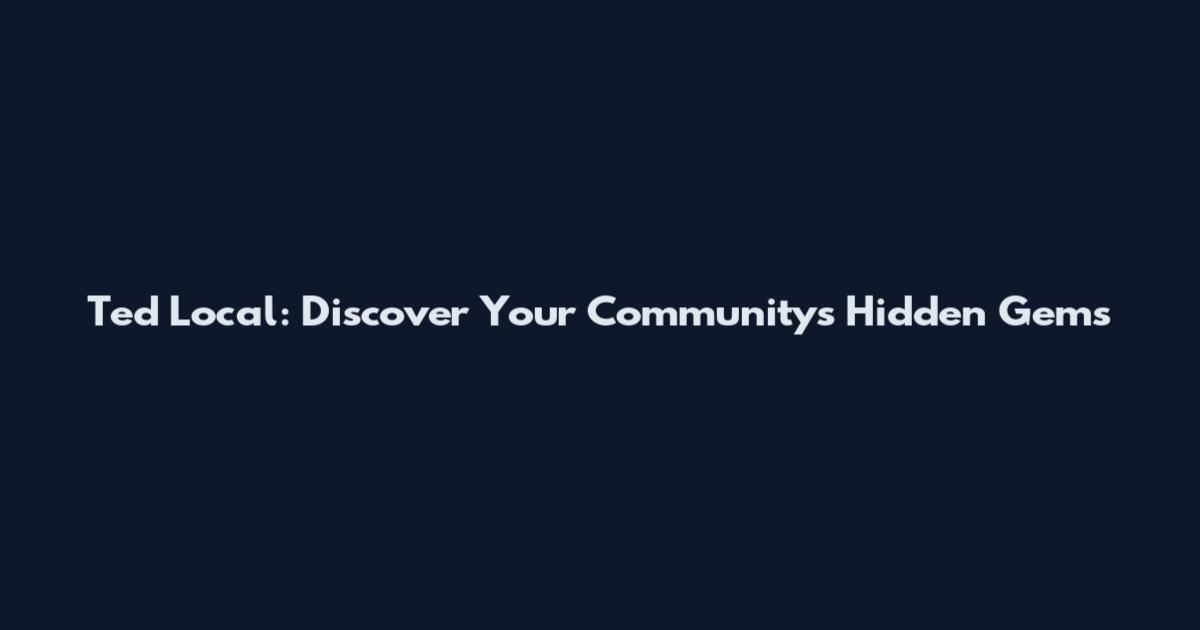 Ted Local: Discover Your Community's Hidden Gems
