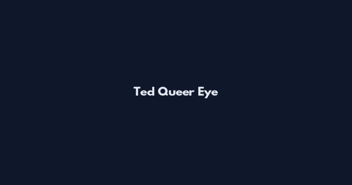 Ted Queer Eye