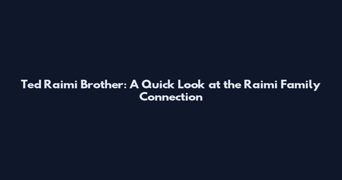 Ted Raimi Brother: A Quick Look at the Raimi Family Connection