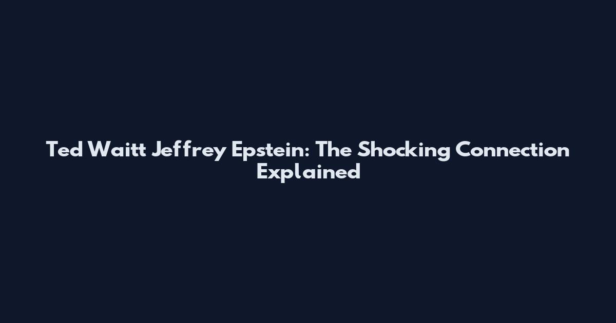 Ted Waitt Jeffrey Epstein: The Shocking Connection Explained