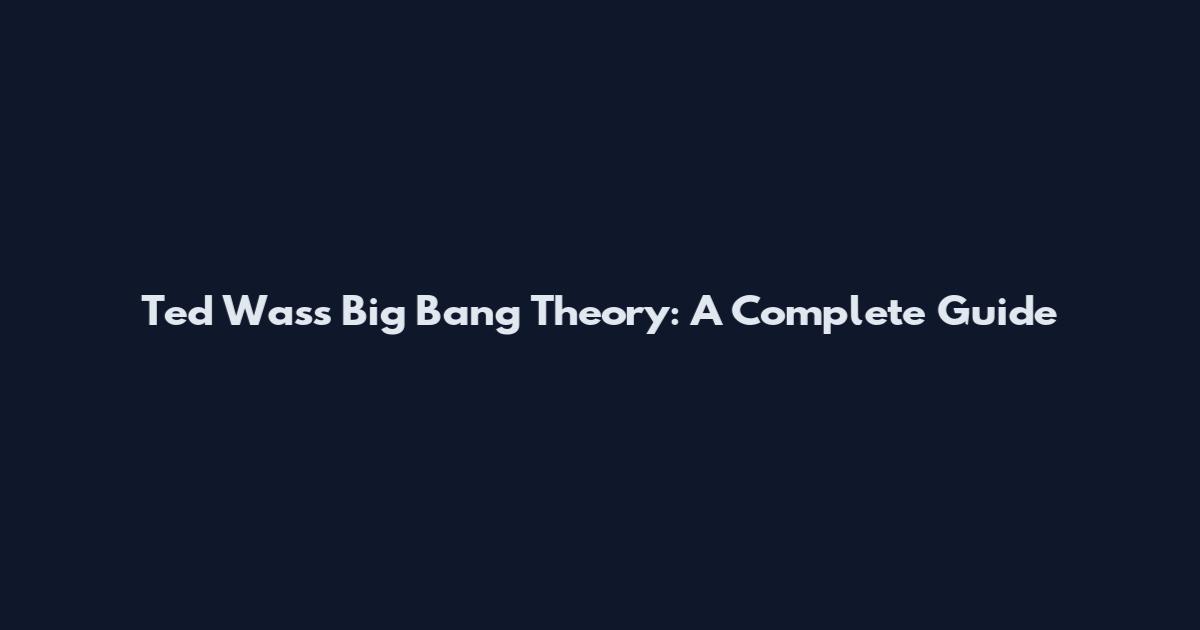 Ted Wass Big Bang Theory: A Complete Guide