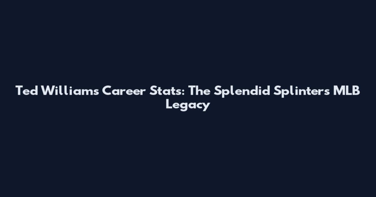 Ted Williams Career Stats: The Splendid Splinter's MLB Legacy