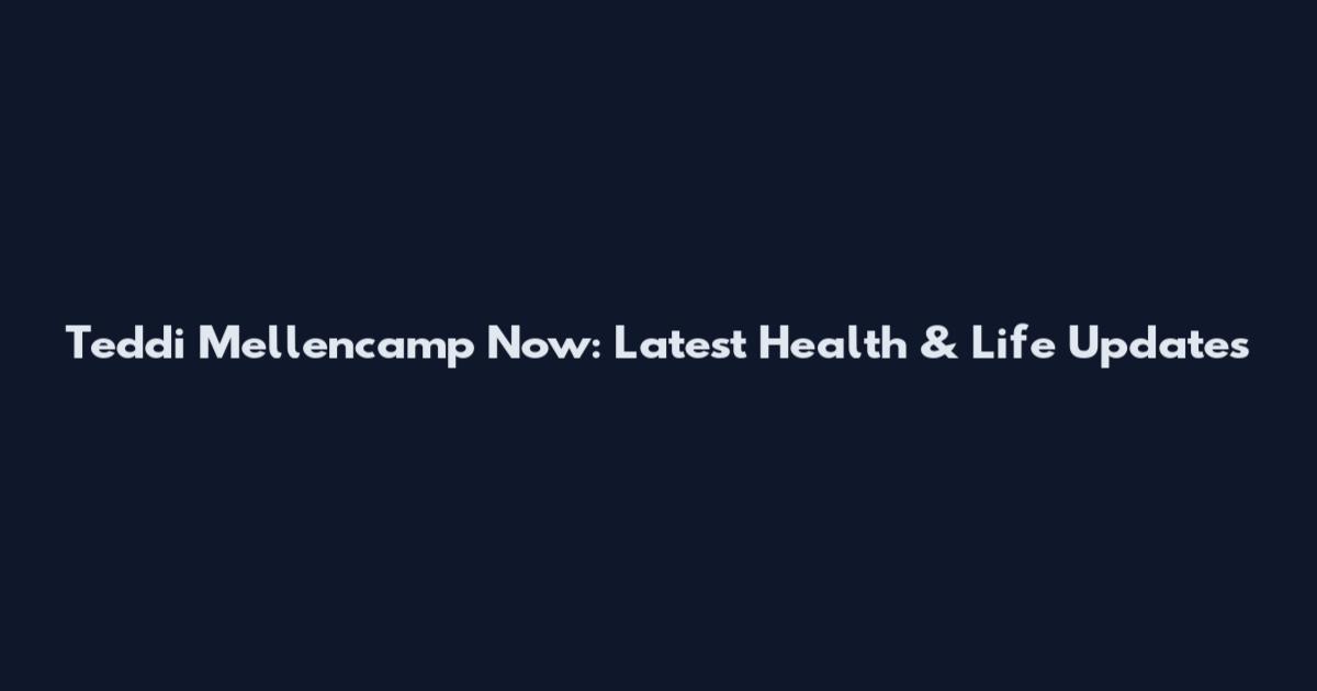 Teddi Mellencamp Now: Latest Health & Life Updates