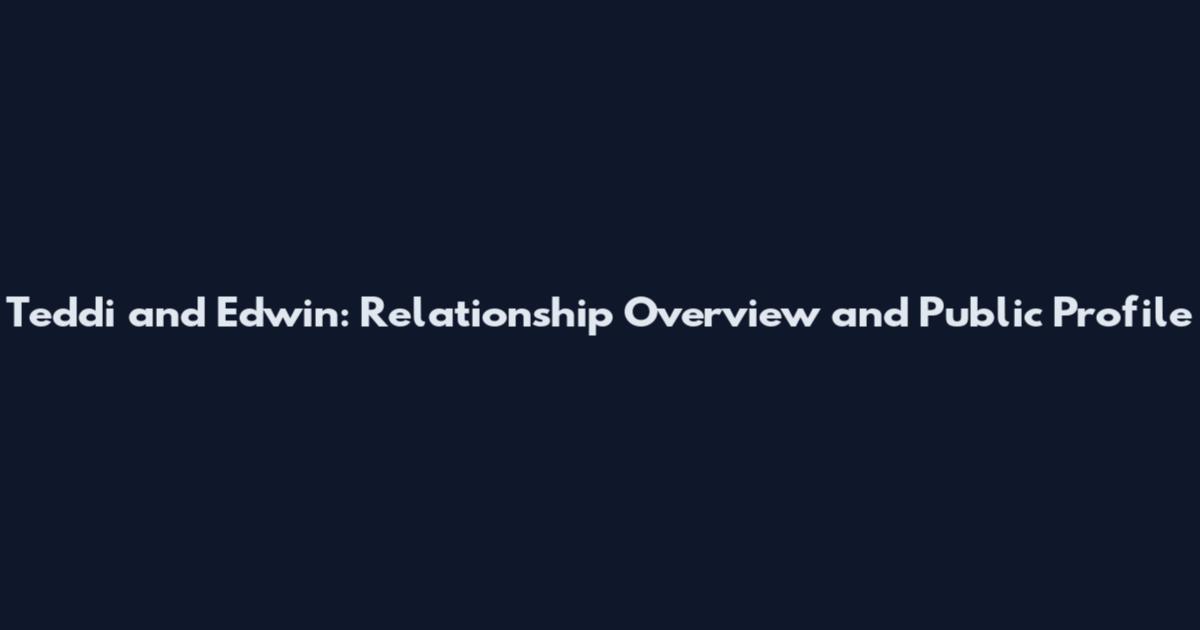 Teddi and Edwin: Relationship Overview and Public Profile