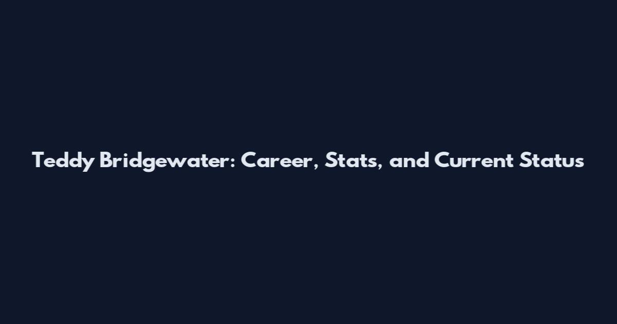 Teddy Bridgewater: Career, Stats, and Current Status