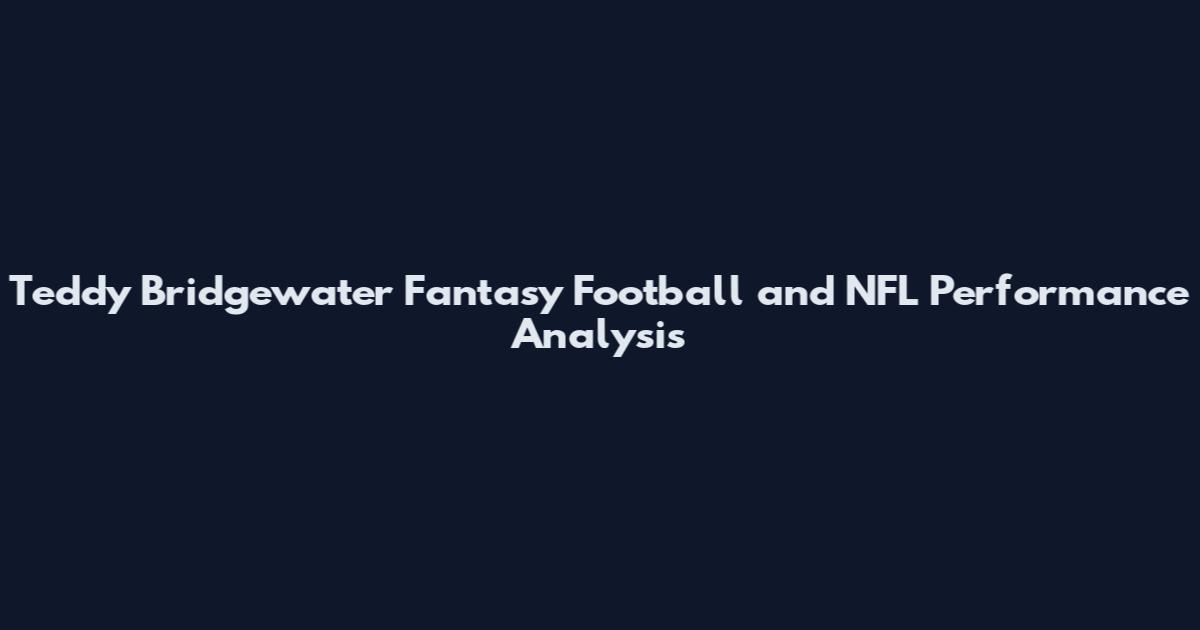 Teddy Bridgewater Fantasy Football and NFL Performance Analysis