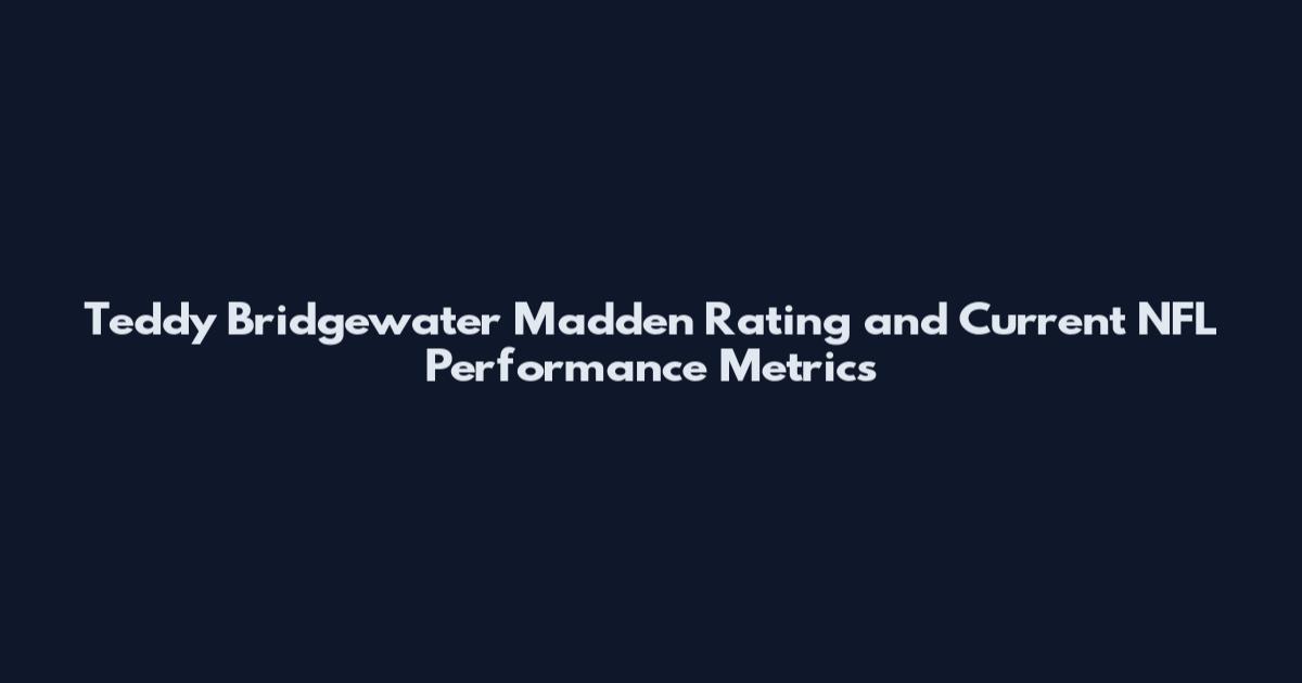 Teddy Bridgewater Madden Rating and Current NFL Performance Metrics