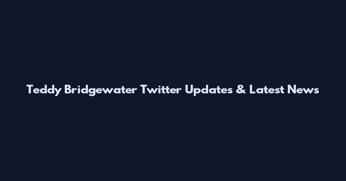 Teddy Bridgewater Twitter Updates & Latest News