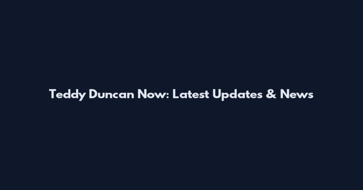 Teddy Duncan Now: Latest Updates & News