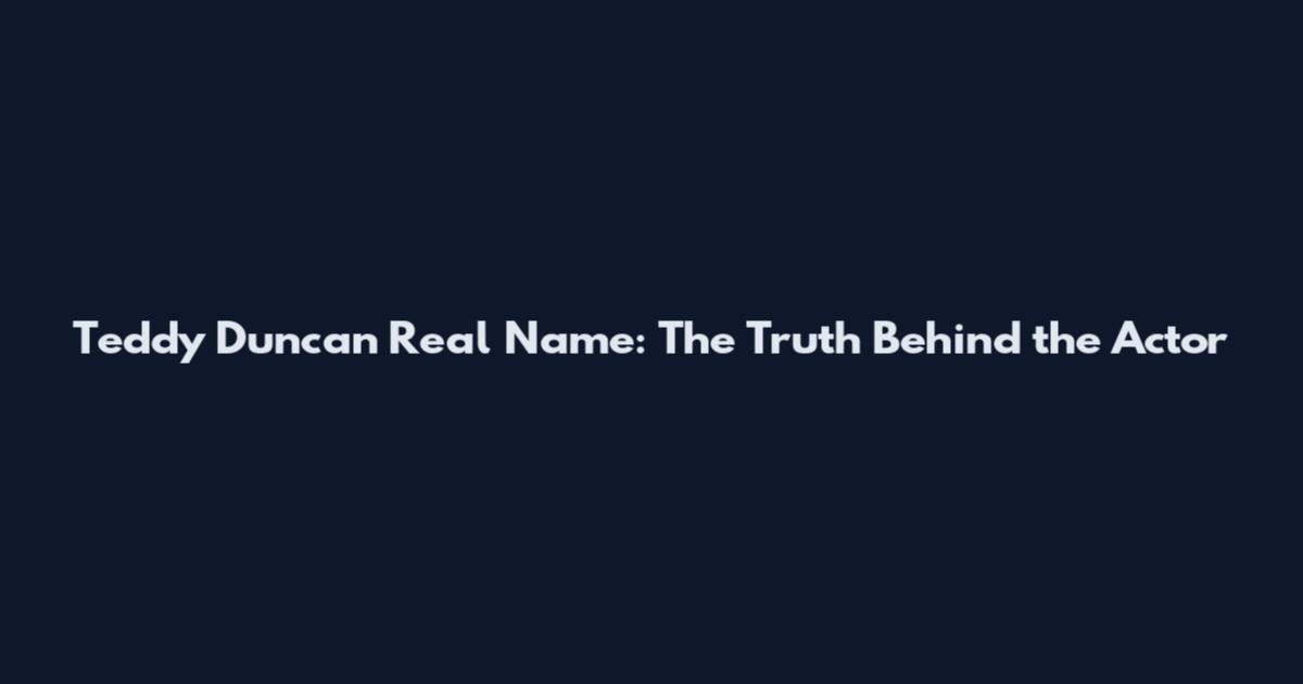 Teddy Duncan Real Name: The Truth Behind the Actor