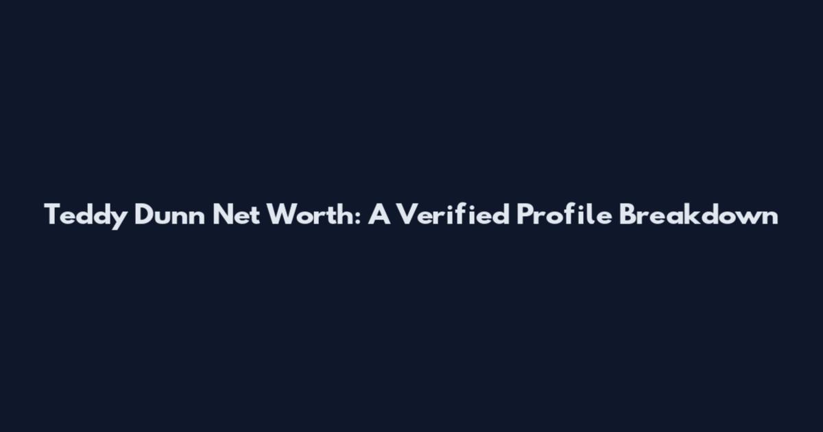 Teddy Dunn Net Worth: A Verified Profile Breakdown