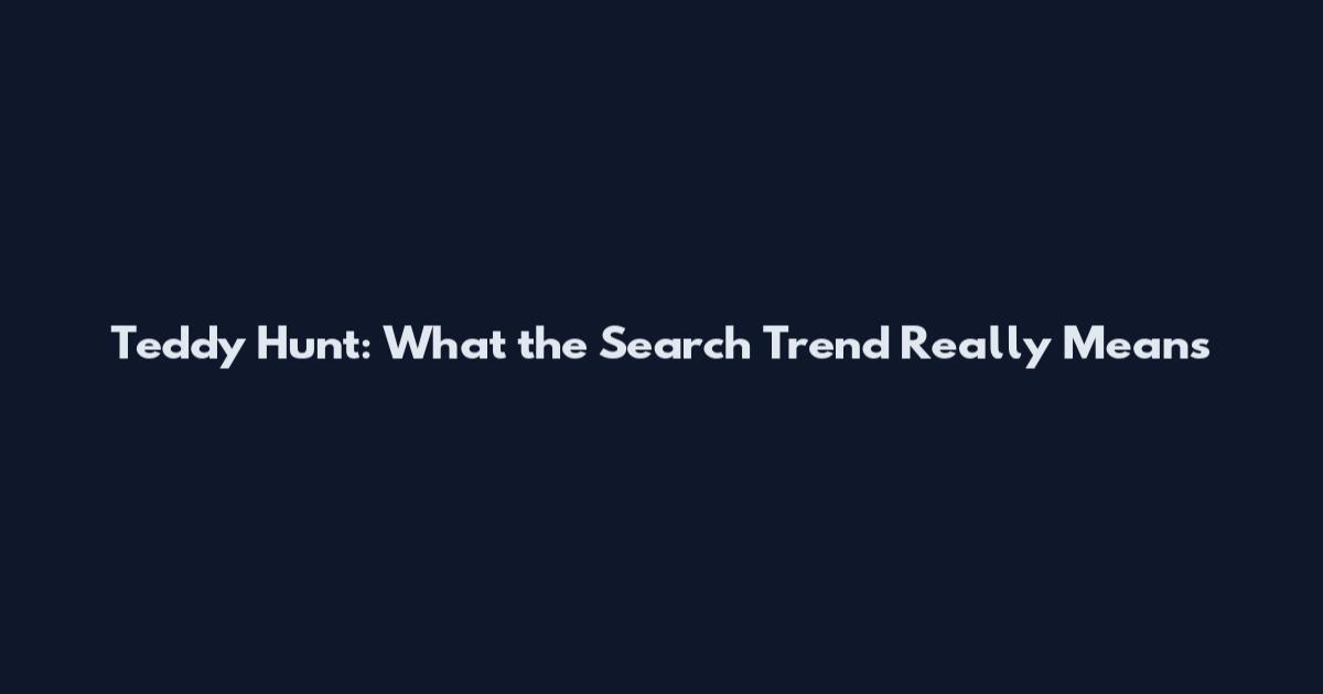 Teddy Hunt: What the Search Trend Really Means