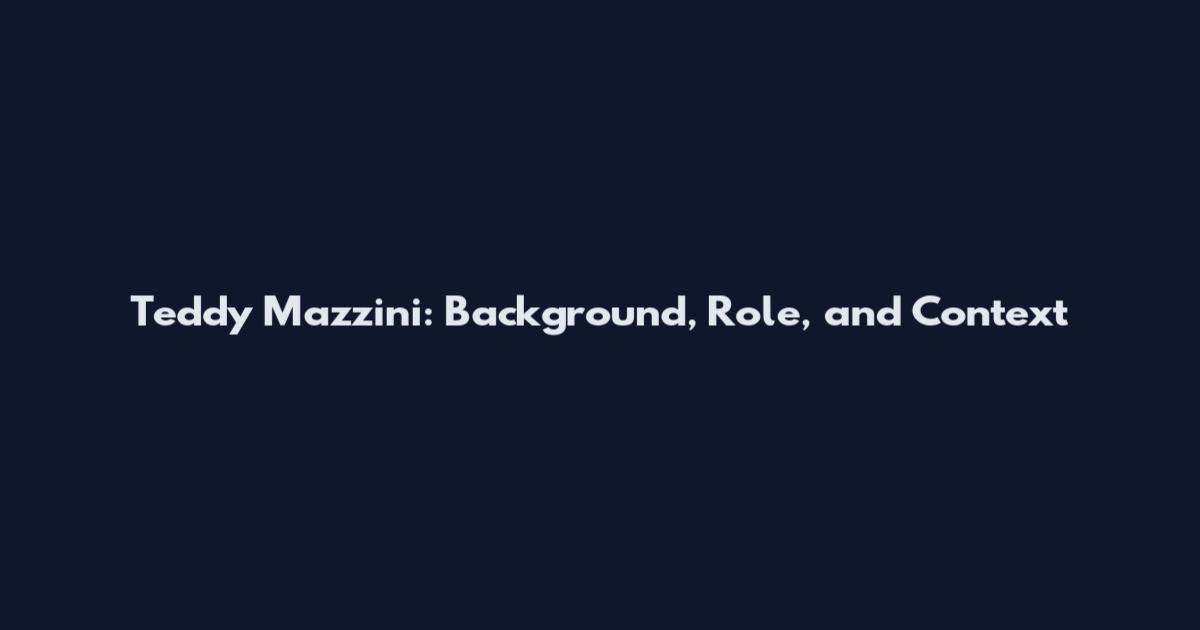 Teddy Mazzini: Background, Role, and Context