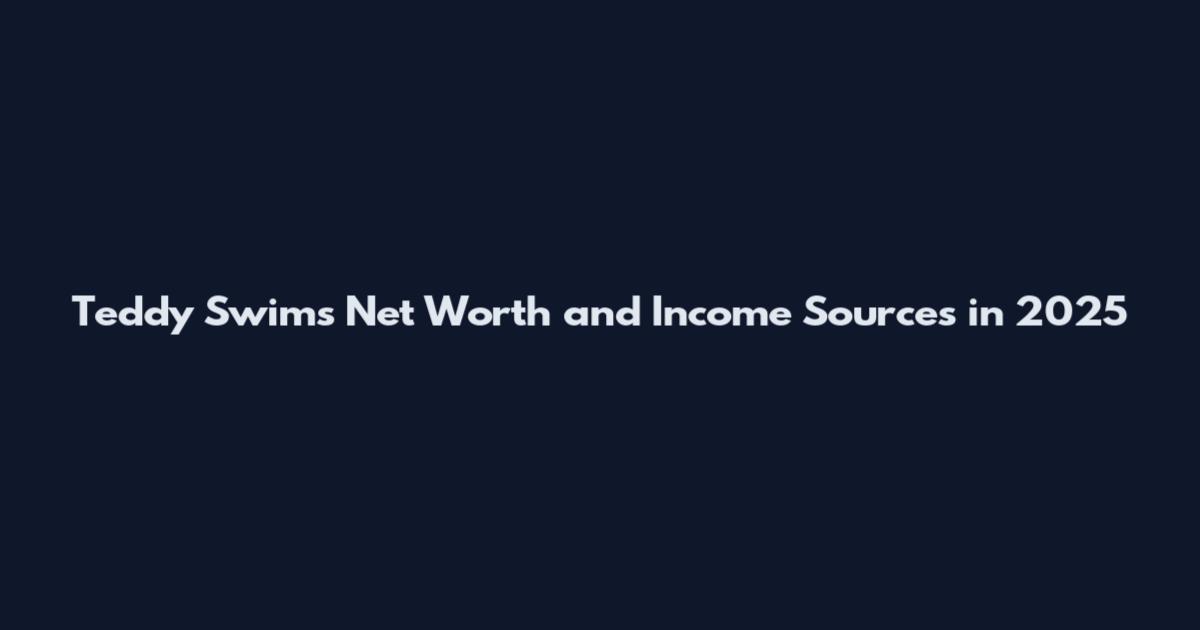 Teddy Swims Net Worth and Income Sources in 2025