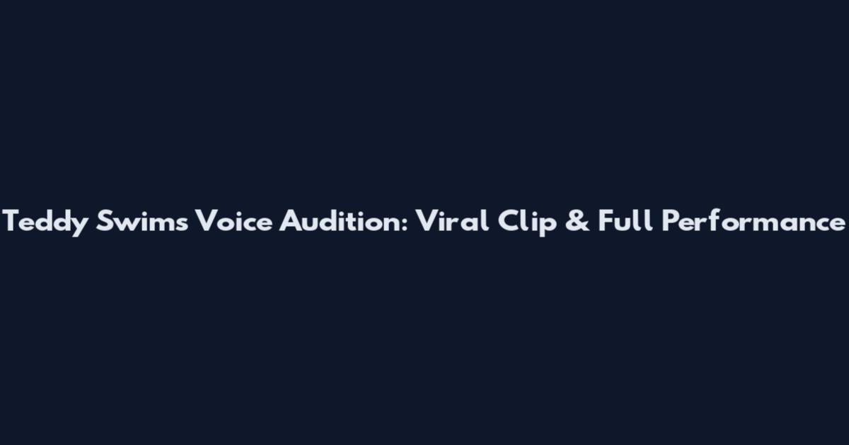 Teddy Swims Voice Audition: Viral Clip & Full Performance