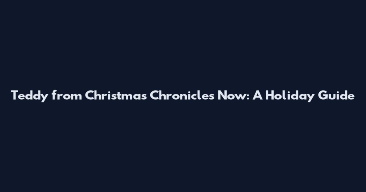 Teddy from Christmas Chronicles Now: A Holiday Guide