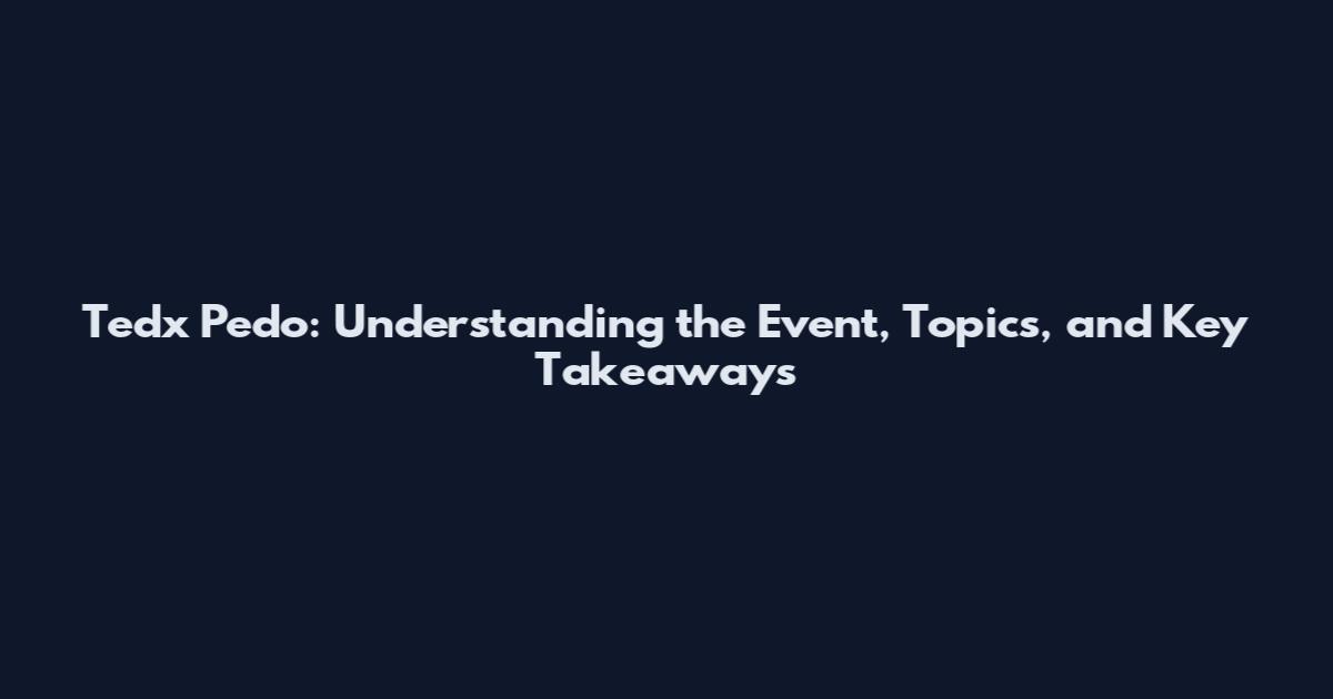 Tedx Pedo: Understanding the Event, Topics, and Key Takeaways