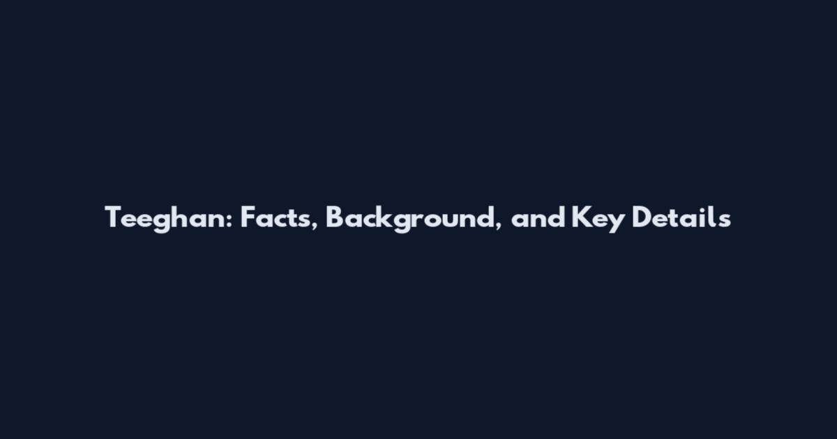 Teeghan: Facts, Background, and Key Details