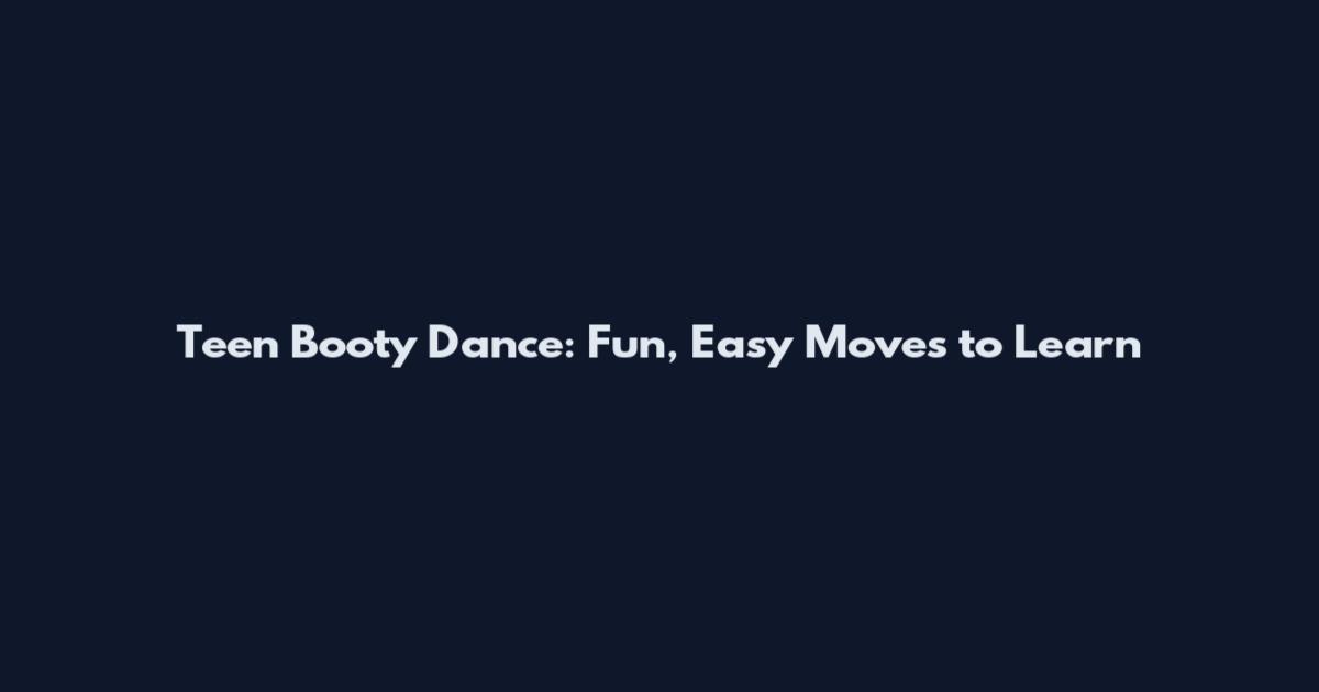 Teen Booty Dance: Fun, Easy Moves to Learn