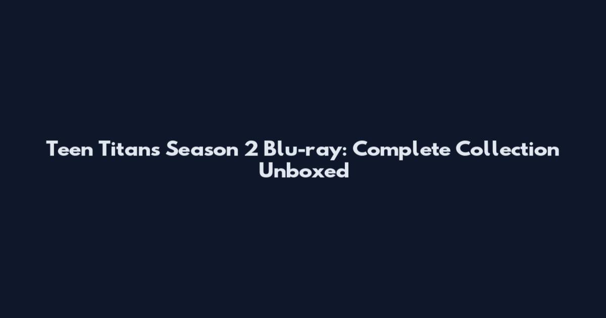 Teen Titans Season 2 Blu-ray: Complete Collection Unboxed