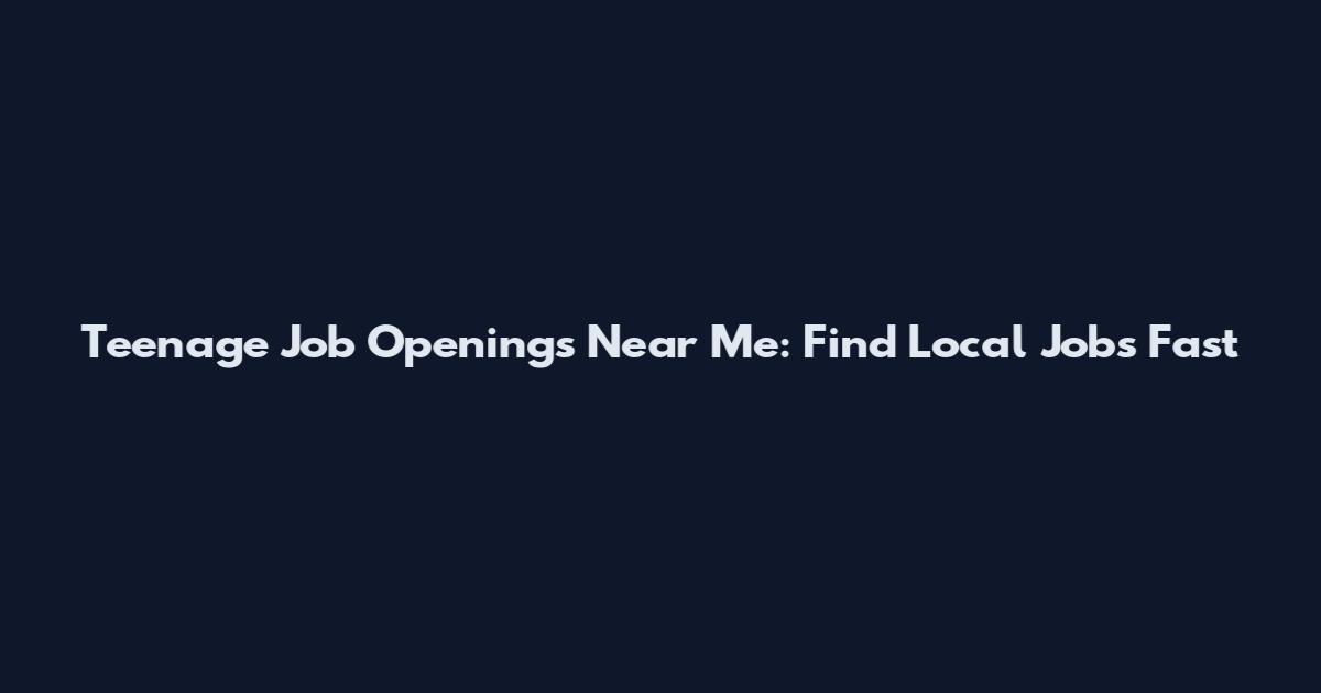 Teenage Job Openings Near Me: Find Local Jobs Fast