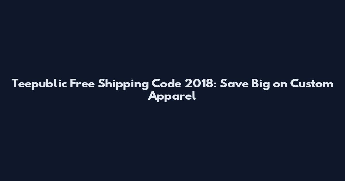Teepublic Free Shipping Code 2018: Save Big on Custom Apparel