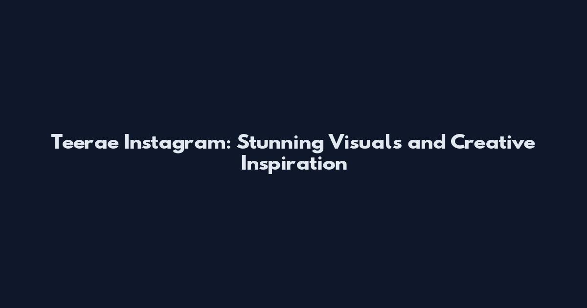 Teerae Instagram: Stunning Visuals and Creative Inspiration